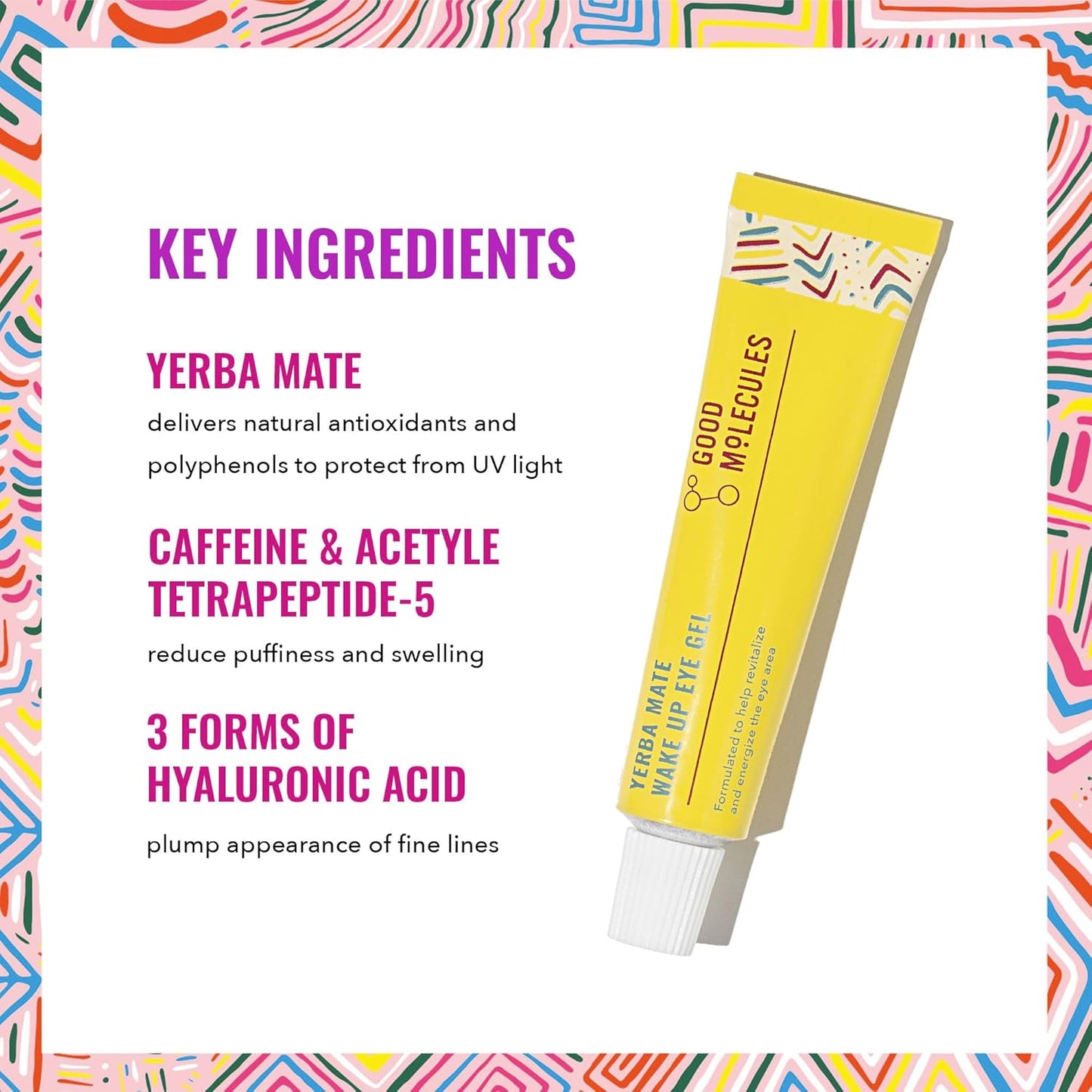 A vibrant graphic highlights a tube of Good Molecules Yerba Mate Wake Up Eye Gel (15ml/0.50 oz) on the right, listing key ingredients like Yerba Mate, Caffeine, and Acetyl Tetrapeptide-5 on the left for reducing dark circles and puffiness. The background artistically features three forms of Hyaluronic Acid.